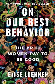 Paperback On Our Best Behavior: The Price Women Pay to Be Good Book