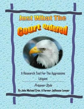 Paperback Just What The Court Ordered: A Research Tool For The Aggressive Litigant, Prisoner Style Book