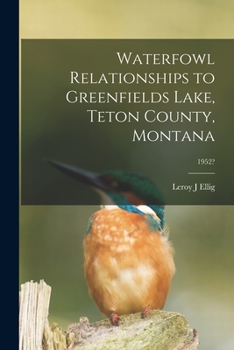 Paperback Waterfowl Relationships to Greenfields Lake, Teton County, Montana; 1952? Book