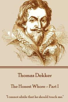 Paperback Thomas Dekker - The Honest Whore - Part I: "I cannot abide that he should touch me." Book