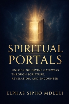 Paperback Spiritual Portals: Unlocking Divine Gateways Through Scripture, Revelation, and Encounter Book
