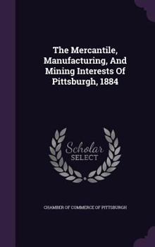 Hardcover The Mercantile, Manufacturing, And Mining Interests Of Pittsburgh, 1884 Book