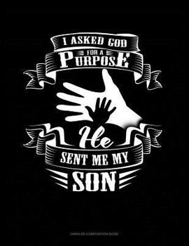 Paperback I Asked God for a Purpose He Sent Me My Son: Unruled Composition Book