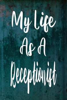 Paperback My Life As A Receptionist: The perfect gift for the professional in your life - Funny 119 page lined journal! Book