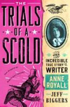 Hardcover The Trials of a Scold: The Incredible True Story of Writer Anne Royall Book