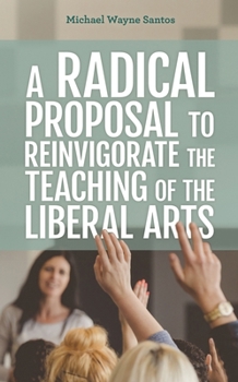 Hardcover Radical Proposal to Reinvigorate the Teaching of the Liberal Arts Book