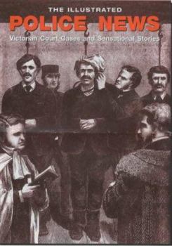 Paperback The Illustrated Police News: Victorian Court Cases and Sensational Stories Book