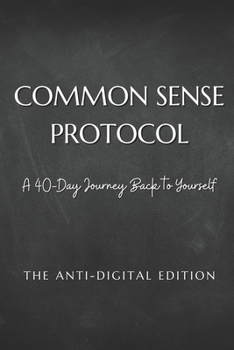 Paperback Common Sense Protocol: A 40-Day Journey Back to Yourself: The Anti-Digital Edition Book