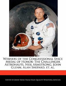 Winners of the Congressional Space Medal of Honor : The Challenger Astronauts, Neil Armstrong, John Glenn, Alan Shepard, et. Al