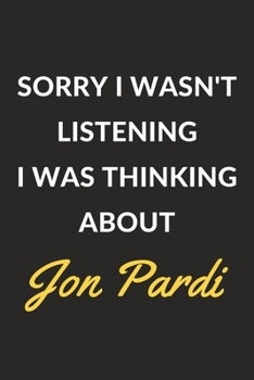 Sorry I Wasn't Listening I Was Thinking About Jon Pardi: Jon Pardi Journal Notebook to Write Down Things, Take Notes, Record Plans or Keep Track of Habits (6" x 9" - 120 Pages)