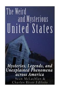 The Weird and Mysterious United States: Mysteries, Legends, and Unexplained Phenomena across America