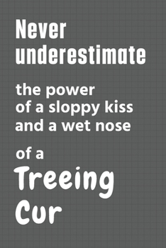 Never underestimate the power of a sloppy kiss and a wet nose of a Treeing Cur: For Treeing Cur Dog Fans