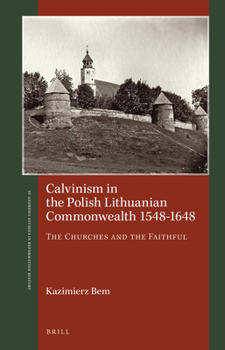Hardcover Calvinism in the Polish Lithuanian Commonwealth 1548-1648: The Churches and the Faithful Book