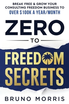 Paperback Zero to Freedom Secrets: Break Free & Grow Your Consulting Business to over $100k a Year/Month Book