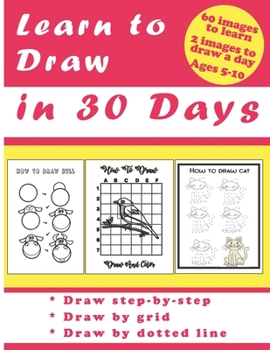 Paperback Learn to Draw in 30 Days: Challenging Book for Kids Ages 5-10: draw 2 images a day for 30 days Book
