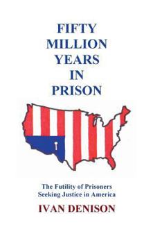 Paperback Fifty Million Years in Prison: The Futility of Prisoners Seeking Justice in America Book