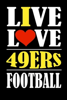 Live Love 49ers Football: This Journal is for 49ERS fans and it WILL Help you to organize your life and to work on your goals : Passeword tracker, ... Weekly meal planner, 120 pages , matte