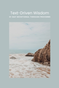 Paperback Text-Driven Wisdom: A 31-Day Devotional Through Proverbs Book
