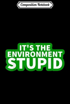 Composition Notebook: It's the Environment Stupid - Climate Change Protest  Journal/Notebook Blank Lined Ruled 6x9 100 Pages