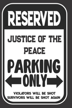 Reserved Justice Of The Peace Parking Only. Violators Will Be Shot. Survivors Will Be Shot Again: Blank Lined Notebook | Thank You Gift For Justice Of The Peace