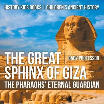 Paperback The Great Sphinx of Giza: The Pharaohs' Eternal Guardian - History Kids Books Children's Ancient History Book