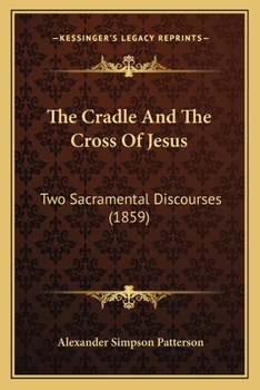 Paperback The Cradle And The Cross Of Jesus: Two Sacramental Discourses (1859) Book