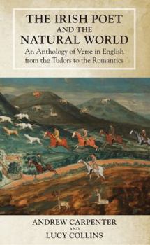 The Irish Poet and the Natural World: An Anthology of Verse in English from the Tudors to the Romantics