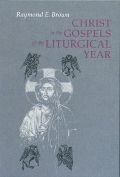 Paperback Christ in the Gospels of the Liturgical Year: Raymond E. Brown, SS (1928-1998) Expanded Edition with Essays by John R. Donahue, Sj, and Ronald D. With Book