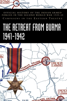 The Retreat from Burma 1941-1942: Official History of the Indian Armed Forces in the Second World War 1939-45 Campaigns in the Eastern Theatre