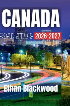 CANADA ROAD ATLAS 2026–2027: Your Essential Guide to Exploring Canada’s Majestic Landscapes and Iconic Destinations