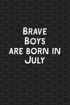 Brave Boys Are Born In July: Funny Journal Gift for Boys, Men, Birthday Card Alternative or Gag Father's Day Present | Better Than A Card!