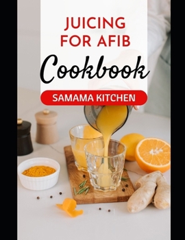 Paperback Juicing for Afib: Discover Several Heart Friendly Recipes to Help Reverse Atrial Fibrillation for Cardiac Health and Improved Immune Sys Book