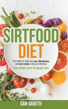 Paperback Sirtfood Diet: The complete guide with over 100 easy recipes to help you lose weight, burn fat and get lean Book