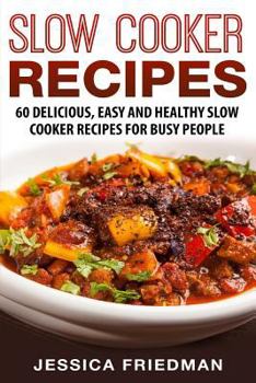 Paperback Slow Cooker Recipes: 60 Delicious, Easy and Healthy Slow Cooker Recipes for Busy People Book