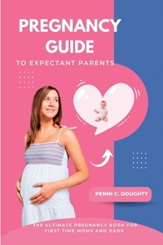 Paperback Pregnancy Guide to Expectant Parents: The Ultimate Pregnancy Book For First Time Moms And Dads Book
