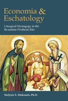 Paperback Economia and Eschatology: Liturgical Mystagogy in the Byzantine Prothesis Rite Book