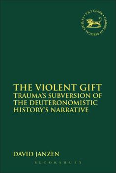 Paperback The Violent Gift: Trauma's Subversion of the Deuteronomistic History's Narrative Book