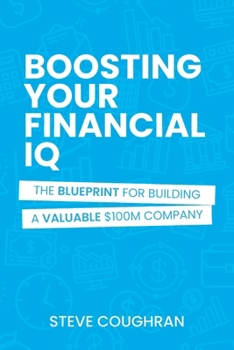 Paperback Boosting Your Financial IQ: The Blueprint for Building a Valuable $100M Company Book
