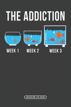 Paperback The Addiction Week 1 Week 2 Week 3: Aquarium Log Book 120 Pages (6 x 9) Book