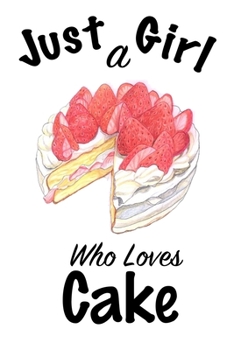 Just A Girl Who Loves Cake: journal for girls, funny gift for girls: Lined Notebook / Journal Gift, 100 Pages, 6x9, Soft Cover, Matte Finish, Write Journal