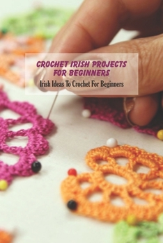 Crochet Irish Projects For Beginners: Irish Ideas To Crochet For Beginners: Irish Design Crochet Book