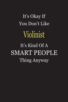 It's Okay If You Don't Like Violinist It's Kind Of A Smart People Thing Anyway: Blank Lined Notebook Journal Gift Idea