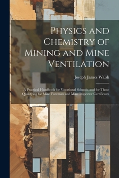 Paperback Physics and Chemistry of Mining and Mine Ventilation: A Practical Handbook for Vocational Schools, and for Those Qualifying for Mine Foreman and Mine Book