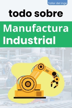 todo sobre Manufactura Industrial (Las Biblias Industriales de Taller del Inge)
