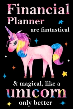 Financial Planner are fantastical & magical, like a unicorn only  better, employee appreciation notebook: unicorn notebook, appreciation gifts for  coworkers with Lined and Blank Pages