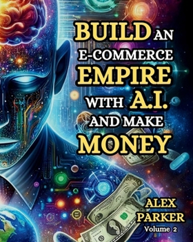 Paperback BUILD AN E-COMMERCE EMPIRE WITH A.I. AND MAKE MONEY: The ultimate step-by-step guide to using AI tools for starting, scaling and automating your ... business: Leveraging technology for success!) Book