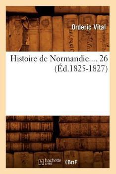 Paperback Histoire de Normandie. Tome 26 (Éd.1825-1827) [French] Book