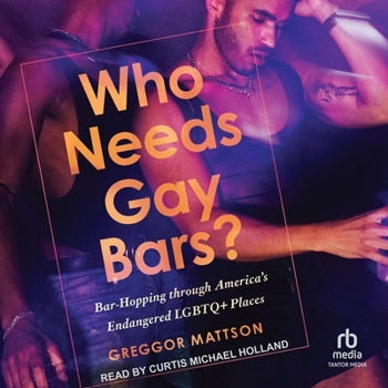 Who Needs Gay Bars?: Bar-Hopping Through America's Endangered LGBTQ+ Places