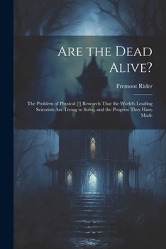 Paperback Are the Dead Alive?: The Problem of Physical [!] Research That the World's Leading Scientists Are Trying to Solve, and the Progress They Ha Book
