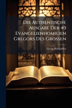 Paperback Die Authentische Ausgabe Der 40 Evangelienhomilien Gregors Des Grossen [German] Book